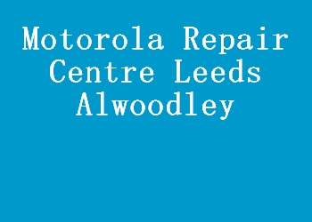 Motorola Repair Centre Leeds Alwoodley