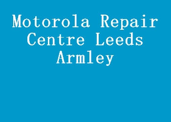 Motorola Repair Centre Leeds Armley