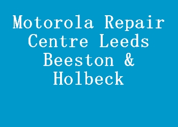 Motorola Repair Centre Leeds Beeston & Holbeck
