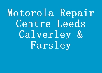 Motorola Repair Centre Leeds Calverley & Farsley
