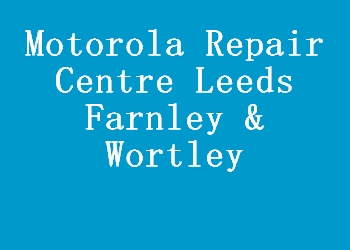 Motorola Repair Centre Leeds Farnley & Wortley