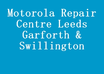 Motorola Repair Centre Leeds Garforth & Swillington