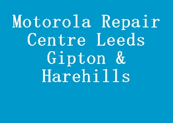 Motorola Repair Centre Leeds Gipton & Harehills