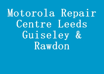 Motorola Repair Centre Leeds Guiseley & Rawdon