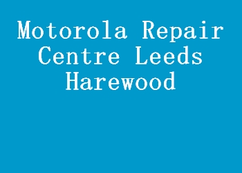 Motorola Repair Centre Leeds Harewood