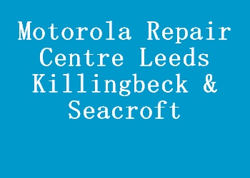 Motorola Repair Centre Leeds Killingbeck & Seacroft
