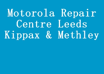 Motorola Repair Centre Leeds Kippax & Methley