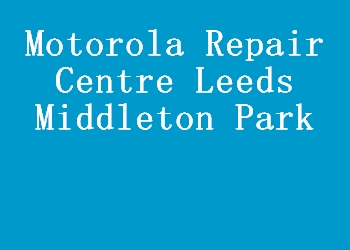Motorola Repair Centre Leeds Middleton Park