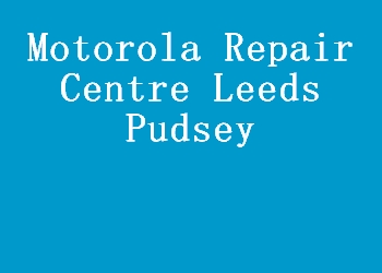 Motorola Repair Centre Leeds Pudsey