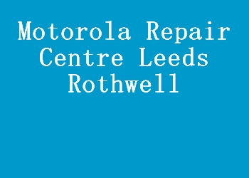 Motorola Repair Centre Leeds Rothwell