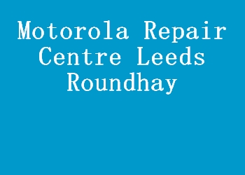 Motorola Repair Centre Leeds Roundhay