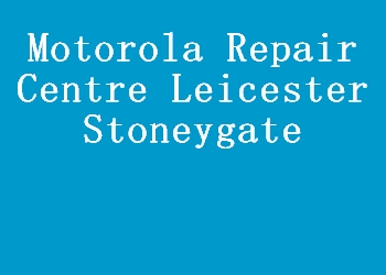 Motorola Repair Centre Leicester Stoneygate
