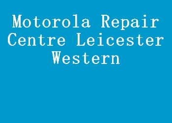 Motorola Repair Centre Leicester Western