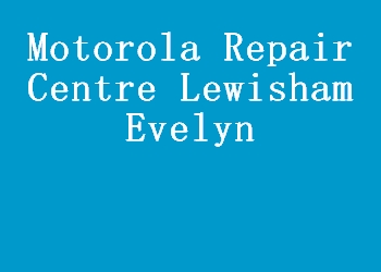 Motorola Repair Centre Lewisham Evelyn