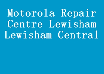 Motorola Repair Centre Lewisham Lewisham Central