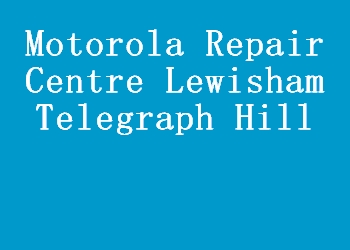 Motorola Repair Centre Lewisham Telegraph Hill