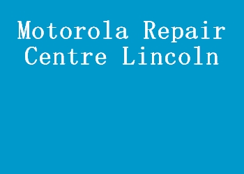 Motorola Repair Centre Lincoln
