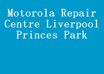 Motorola Repair Centre Liverpool Princes Park