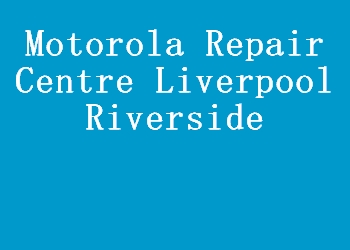 Motorola Repair Centre Liverpool Riverside