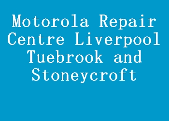 Motorola Repair Centre Liverpool Tuebrook and Stoneycroft