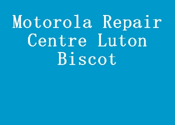 Motorola Repair Centre Luton Biscot