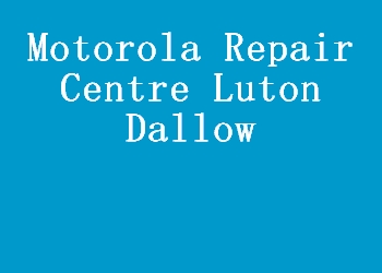 Motorola Repair Centre Luton Dallow