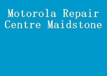 Motorola Repair Centre Maidstone