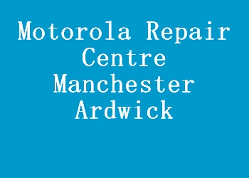 Motorola Repair Centre Manchester Ardwick
