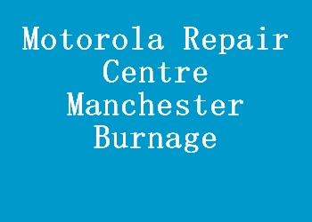 Motorola Repair Centre Manchester Burnage