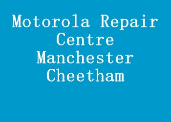 Motorola Repair Centre Manchester Cheetham