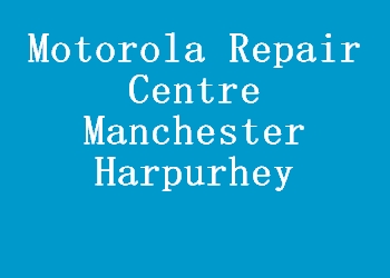 Motorola Repair Centre Manchester Harpurhey