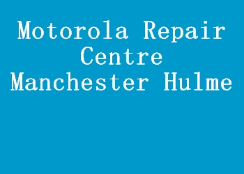Motorola Repair Centre Manchester Hulme