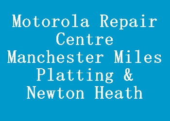 Motorola Repair Centre Manchester Miles Platting & Newton Heath