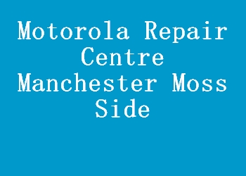 Motorola Repair Centre Manchester Moss Side