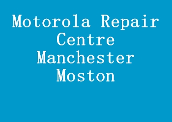 Motorola Repair Centre Manchester Moston
