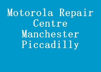 Motorola Repair Centre Manchester Piccadilly