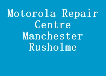 Motorola Repair Centre Manchester Rusholme