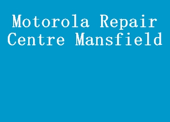 Motorola Repair Centre Mansfield