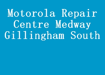 Motorola Repair Centre Medway Gillingham South