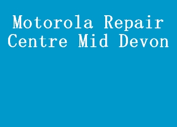 Motorola Repair Centre Mid Devon