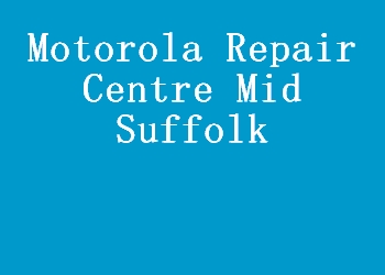 Motorola Repair Centre Mid Suffolk