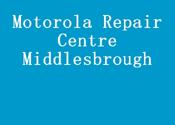 Motorola Repair Centre Middlesbrough