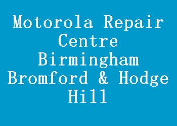 Motorola Repair Centre Birmingham Bromford & Hodge Hill