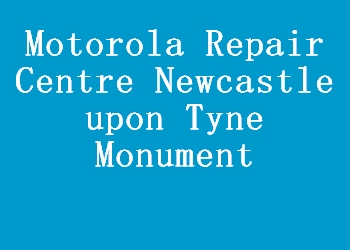Motorola Repair Centre Newcastle upon Tyne Monument