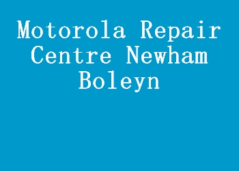 Motorola Repair Centre Newham Boleyn