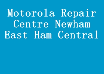 Motorola Repair Centre Newham East Ham Central