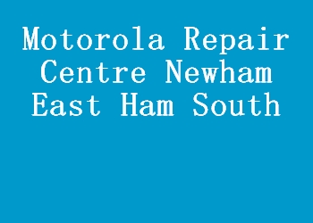 Motorola Repair Centre Newham East Ham South