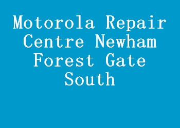 Motorola Repair Centre Newham Forest Gate South