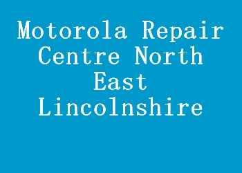 Motorola Repair Centre North East Lincolnshire