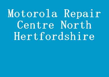 Motorola Repair Centre North Hertfordshire